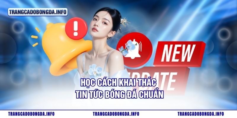 Học cách khai thác tin tức bóng đá chuẩn