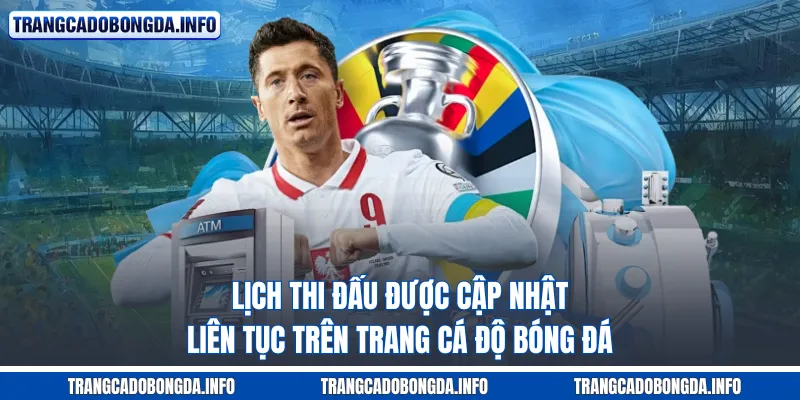 Lịch thi đấu được cập nhật liên tục trên trang cá độ bóng đá