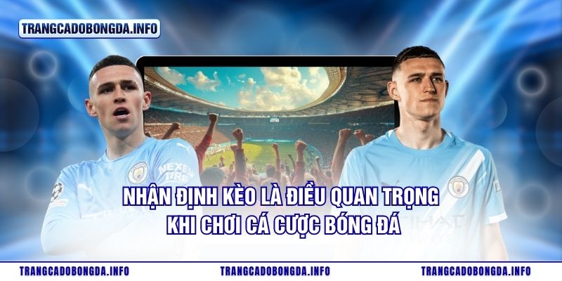 Nhận Định Kèo là điều quan trọng khi chơi cá cược bóng đá