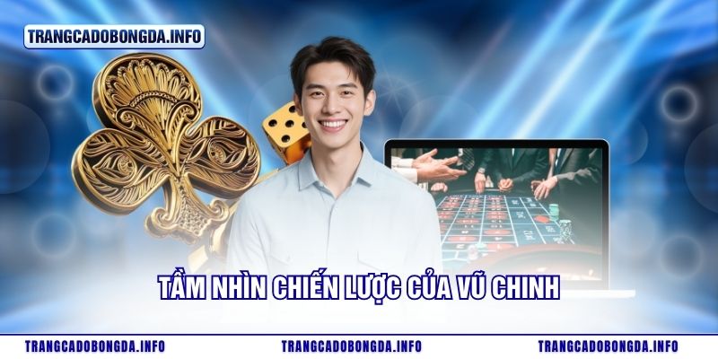 Tầm nhìn chiến lược của Vũ Chinh